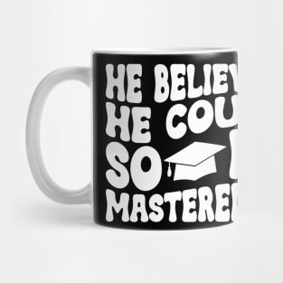 He Believed He Could So He Mastered It Graduation Degree Mug